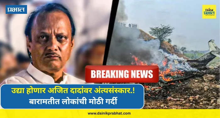 Ajit Pawar : उद्या होणार अजित दादांवर अंत्यसंस्कार.! बारामतीत लोकांची मोठी गर्दी