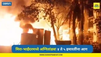 Mira Bhayandar : मिरा-भाईंदरमध्ये अग्नितांडव! 4 ते 5 इमारतींना लागली आग; नागरिकांमध्ये घबराट