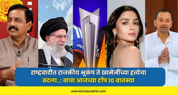 Top 10 News : राष्ट्रवादीत राजकीय भूकंप ते खामेनींच्या हत्येचा बदला..: वाचा आजच्या टॉप १० बातम्या एका क्लिकवर…