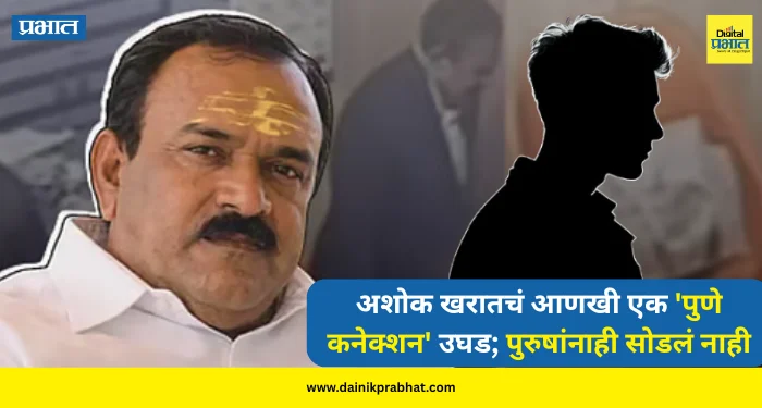 Ashok Kharat : अशोक खरातचं आणखी एक ‘पुणे कनेक्शन’ उघड; पुरुषांनाही सोडलं नाही !