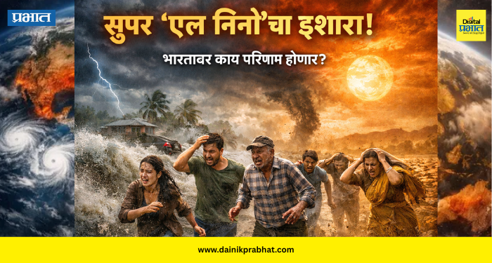 Super El nino : सुपर 'एल निनो'चा इशारा.! 100 वर्षांतील सर्वात शक्तिशाली हवामान संकट; भारतावर काय परिणाम होणार?