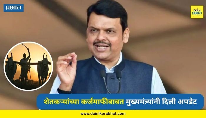 Farmers Loan Waiver : शेतकऱ्यांच्या कर्जमाफीबाबत मुख्यमंत्री फडणविसांनी दिली अपडेट; 'या' तारखेआधी मिळणार मोठा दिलासा