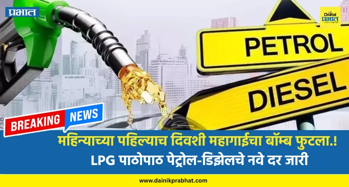 Petrol-Diesel Price : महिन्याच्या पहिल्याच दिवशी महागाईचा बॉम्ब फुटला.! LPG पाठोपाठ पेट्रोल-डिझेलचे नवे दर जारी; खिशाला बसणार मोठी कात्री