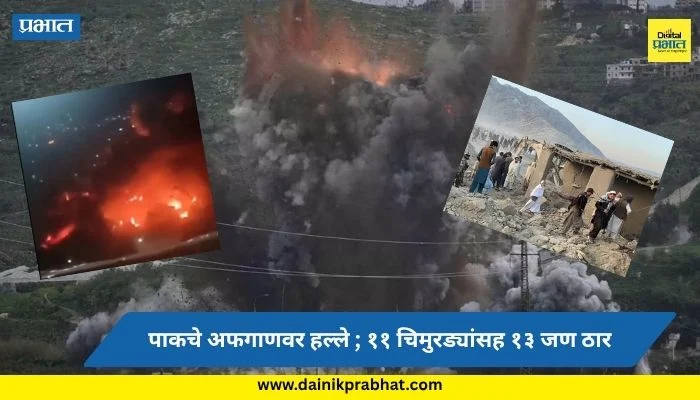 Pak Attack on Afghanistan: शेपूट वाकडचं…! पाकिस्तनाचे अफगाणिस्तानवर पुन्हा हवाई हल्ले ; ११ चिमुरड्यांसह १३ जण ठार