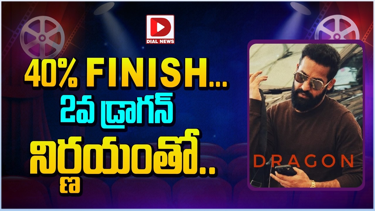 40% finish… 2వ డ్రాగన్ నిర్ణయంతో…!