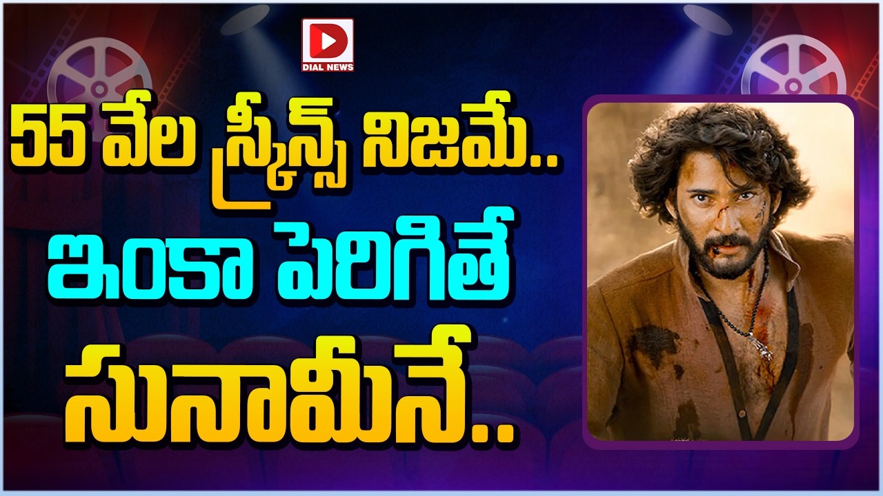 55 వేల స్క్రీన్స్ నిజమే.. ఇంకా పెరిగితే సునామీనే…!